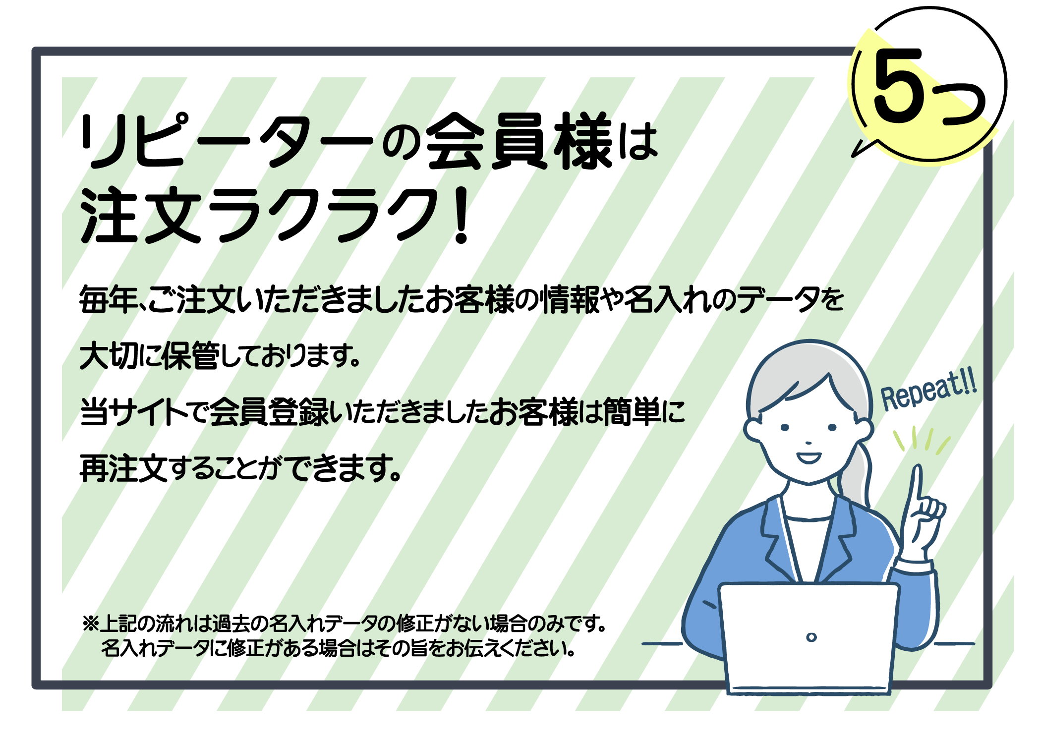 リピーターの会員様は注文がラクラク。当サイトで会員登録いただきましたお客様は簡単に再注文することができます。